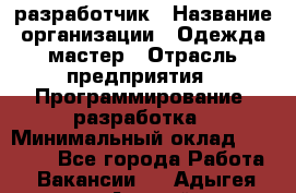 Javascript разработчик › Название организации ­ Одежда мастер › Отрасль предприятия ­ Программирование, разработка › Минимальный оклад ­ 20 000 - Все города Работа » Вакансии   . Адыгея респ.,Адыгейск г.